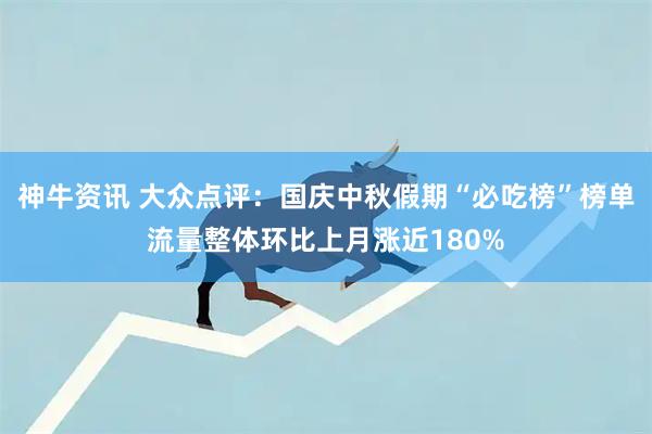 神牛资讯 大众点评：国庆中秋假期“必吃榜”榜单流量整体环比上月涨近180%