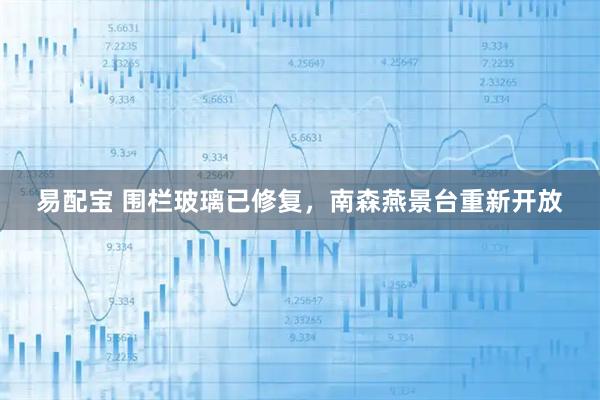 易配宝 围栏玻璃已修复，南森燕景台重新开放